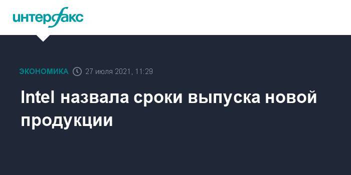 Intel назвала сроки выпуска новой продукции