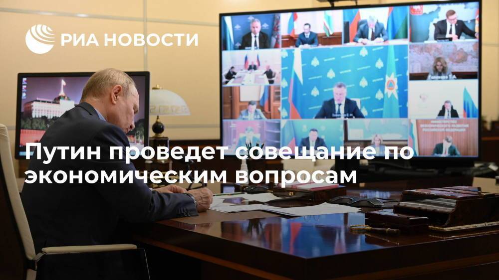 Путин проведет совещание по экономическим вопросам с правительством в режиме видеоконференции