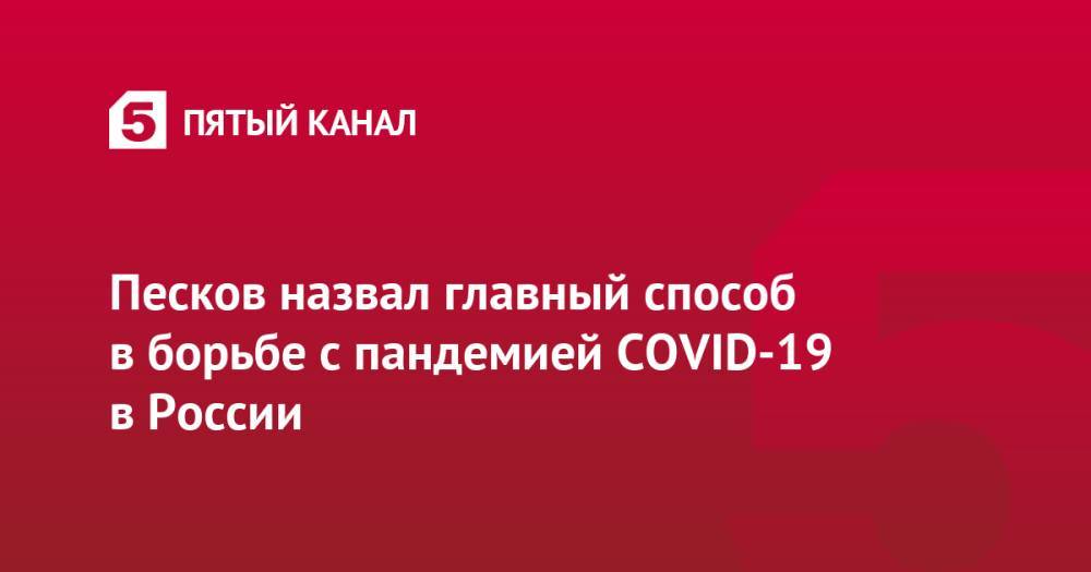 Песков назвал главный способ в борьбе с пандемией COVID-19 в России