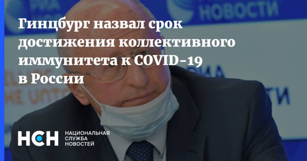 Гинцбург назвал срок достижения коллективного иммунитета к COVID-19 в России