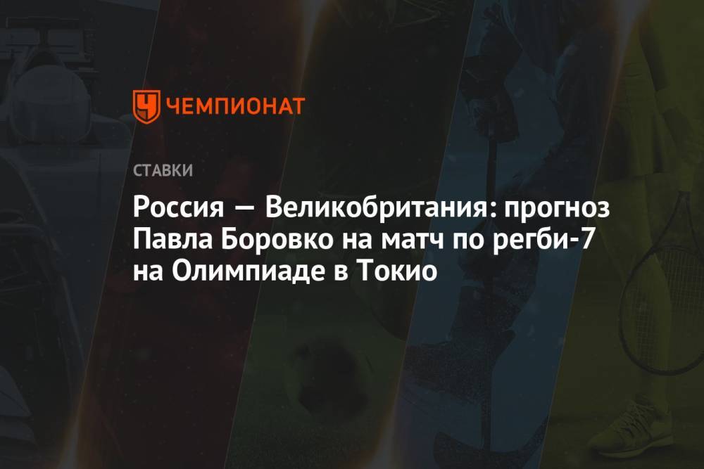 Россия — Великобритания: прогноз Павла Боровко на матч по регби-7 на Олимпиаде в Токио