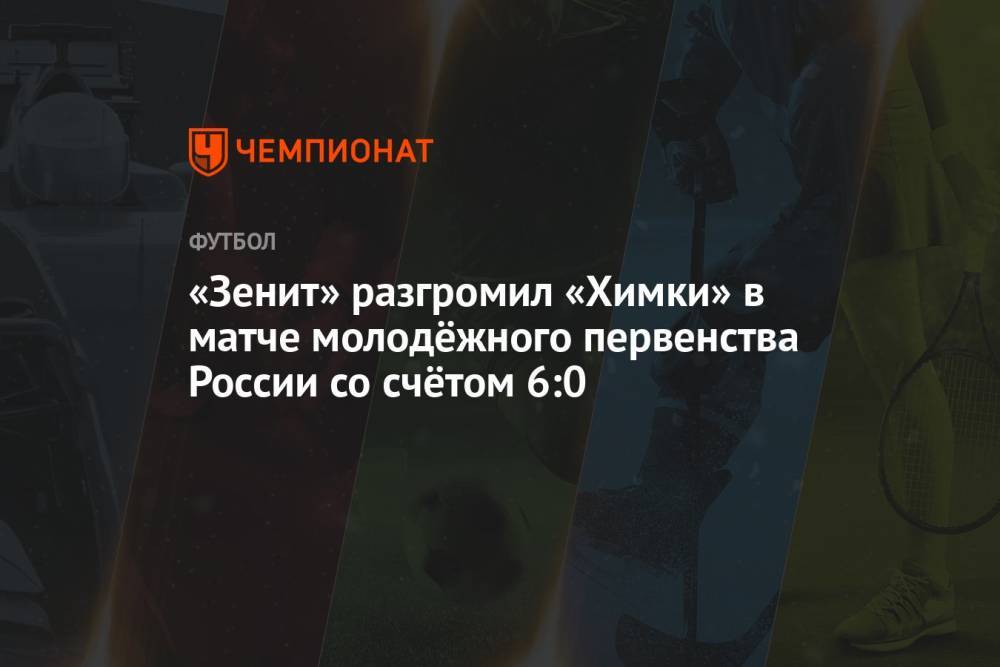 «Зенит» разгромил «Химки» в матче молодёжного первенства России со счётом 6:0