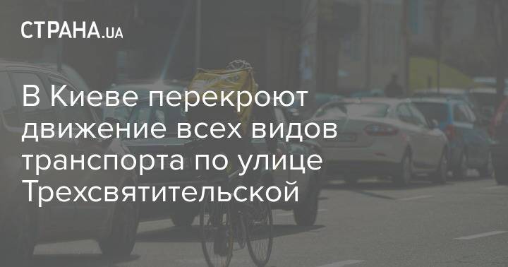 В Киеве перекроют движение всех видов транспорта по улице Трехсвятительской