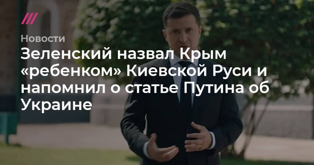 Зеленский назвал Крым «ребенком» Киевской Руси и напомнил о статье Путина об Украине