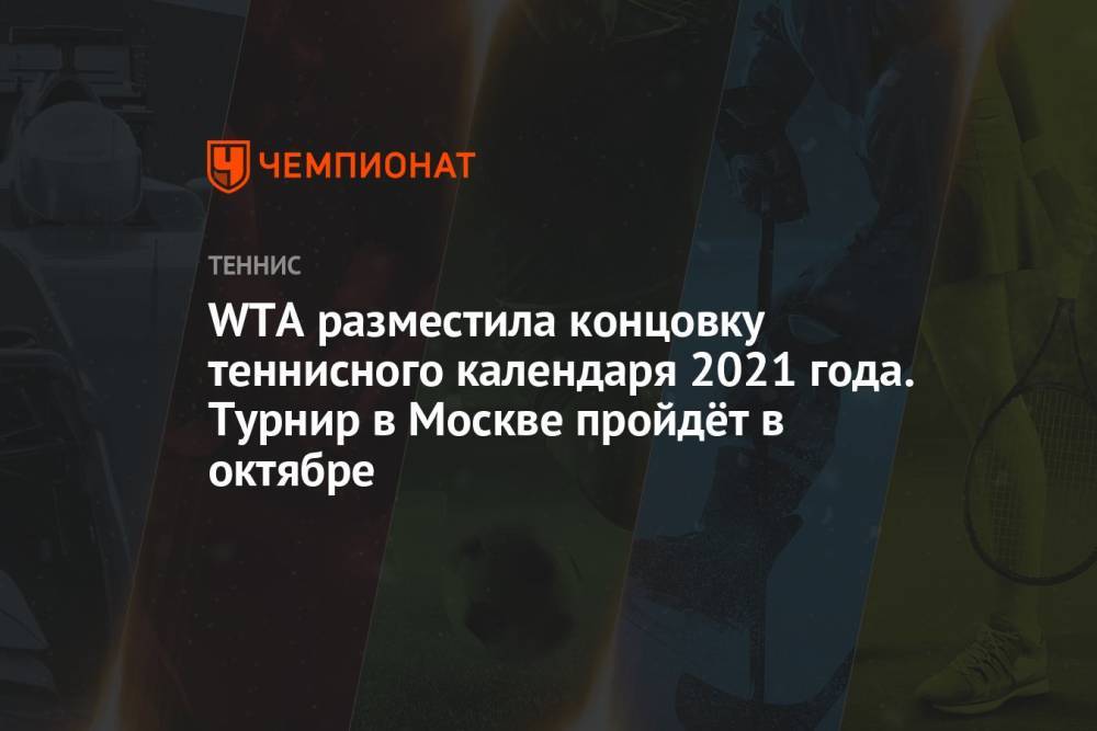 WTA разместила концовку теннисного календаря 2021 года. Турнир в Москве пройдёт в октябре