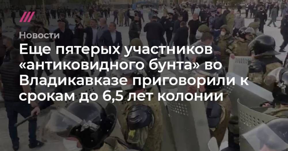 Еще пятерых участников «антиковидного бунта» во Владикавказе приговорили к срокам до 6,5 лет колонии