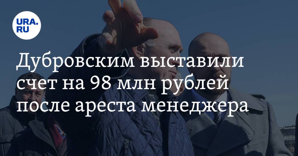 Дубровским выставили счет на 98 млн рублей после ареста менеджера