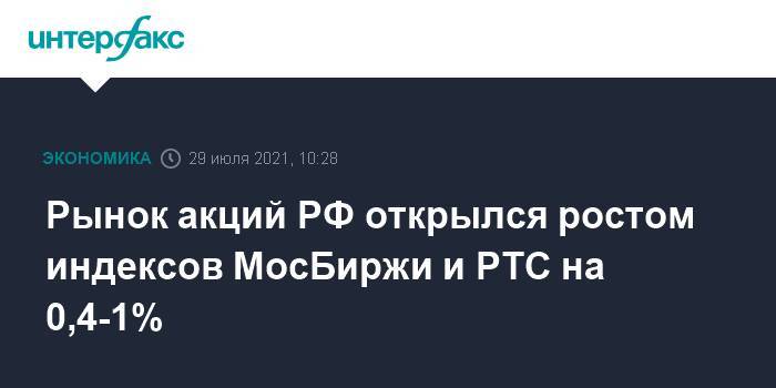 Рынок акций РФ открылся ростом индексов МосБиржи и РТС на 0,4-1%