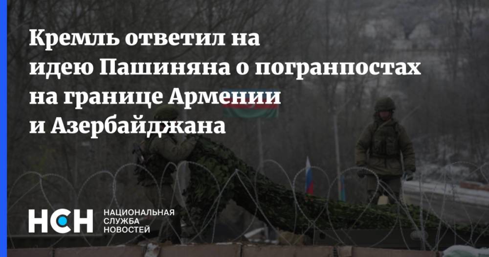 Кремль ответил на идею Пашиняна о погранпостах на границе Армении и Азербайджана