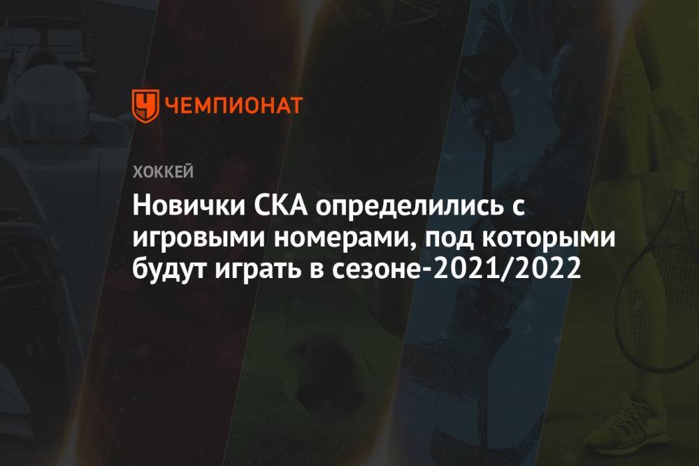 Новички СКА определились с игровыми номерами, под которыми будут играть в сезоне-2021/2022