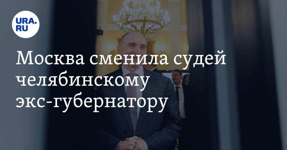 Москва сменила судей челябинскому экс-губернатору