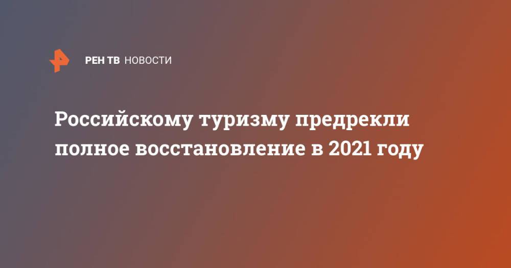 Российскому туризму предрекли полное восстановление в 2021 году
