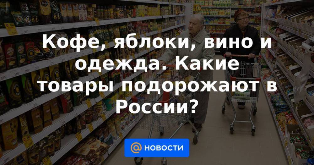 Кофе, яблоки, вино и одежда. Какие товары подорожают в России?