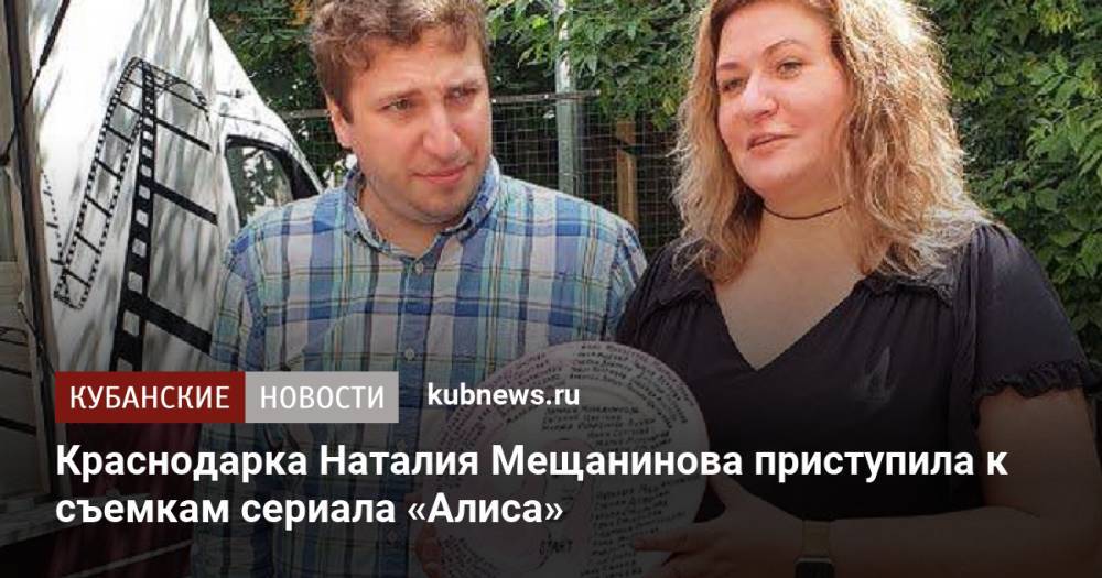 Краснодарка Наталия Мещанинова приступила к съемкам сериала «Алиса»