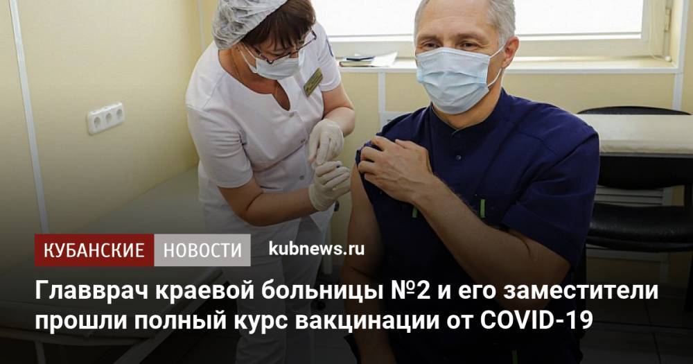 Главврач краевой больницы №2 и его заместители прошли полный курс вакцинации от COVID-19
