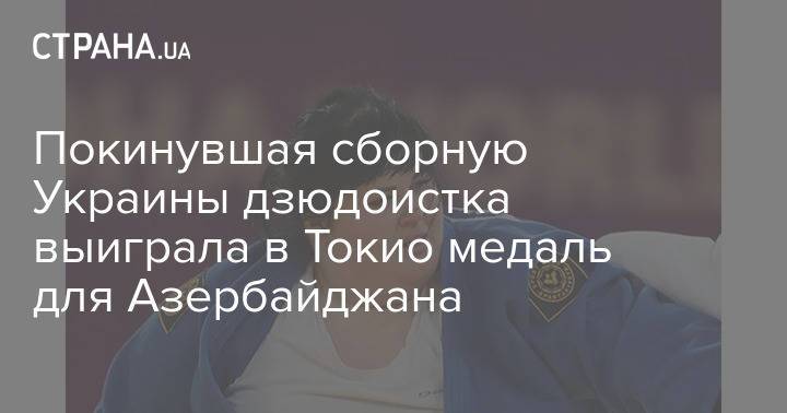 Покинувшая сборную Украины дзюдоистка выиграла в Токио медаль для Азербайджана