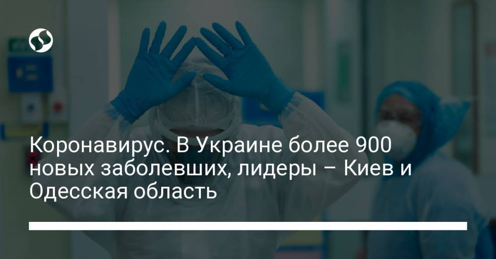 Коронавирус. В Украине более 900 новых заболевших, лидеры – Киев и Одесская область