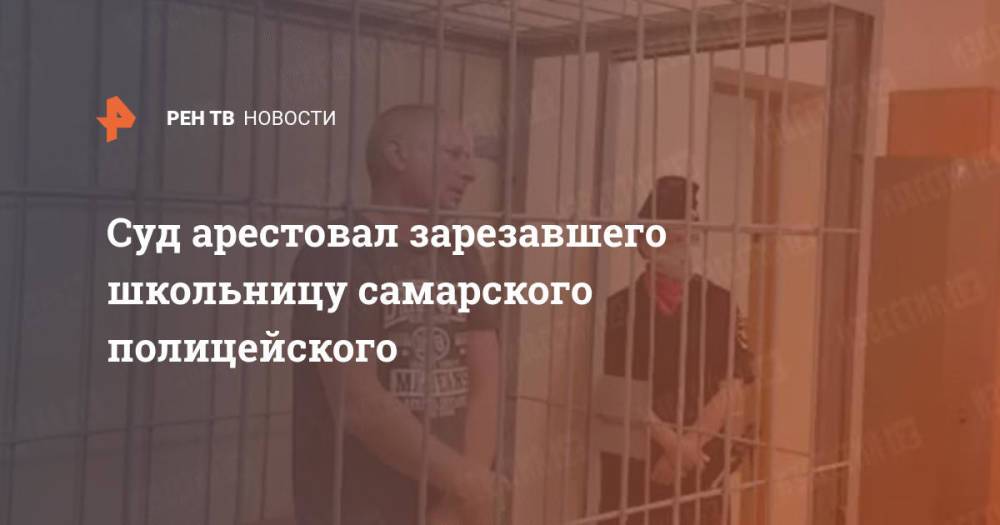 Суд арестовал зарезавшего школьницу самарского полицейского