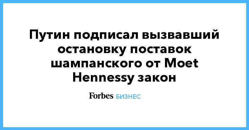 Путин подписал вызвавший остановку поставок шампанского от Moet Hennessy закон