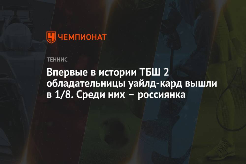 Впервые в истории ТБШ 2 обладательницы уайлд-кард вышли в 1/8. Среди них – россиянка