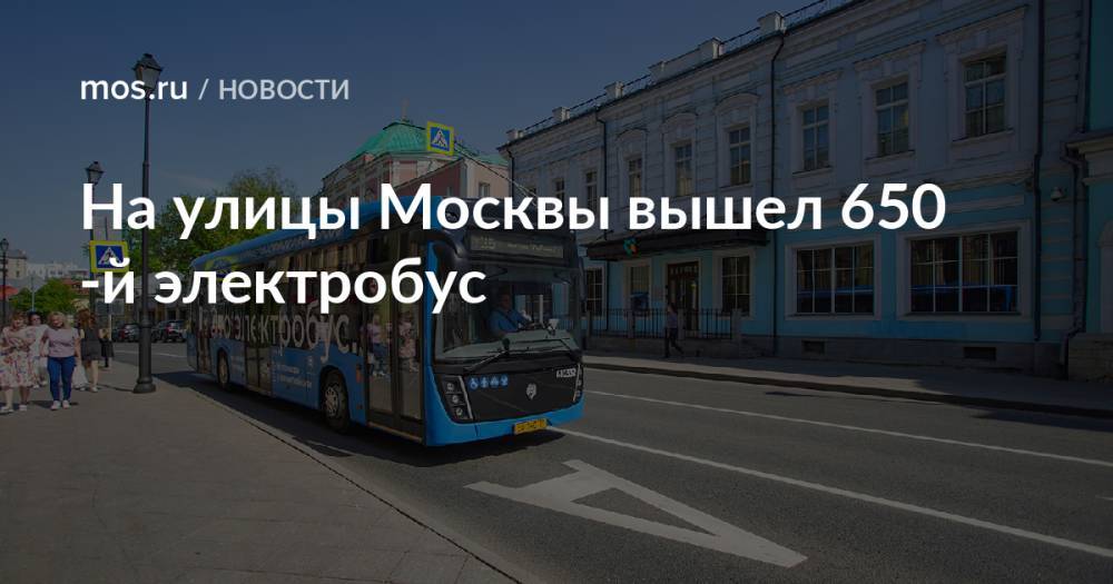 На улицы Москвы вышел 650-й электробус