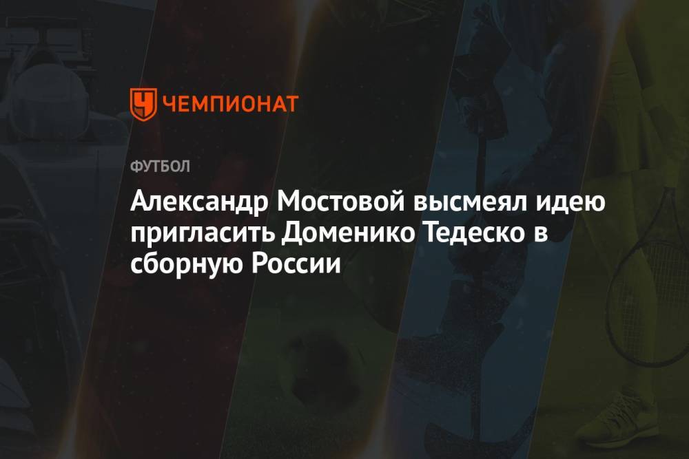 Александр Мостовой высмеял идею пригласить Доменико Тедеско в сборную России