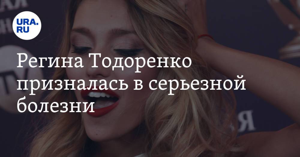 Регина Тодоренко призналась в серьезной болезни