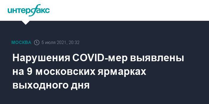 Нарушения COVID-мер выявлены на 9 московских ярмарках выходного дня