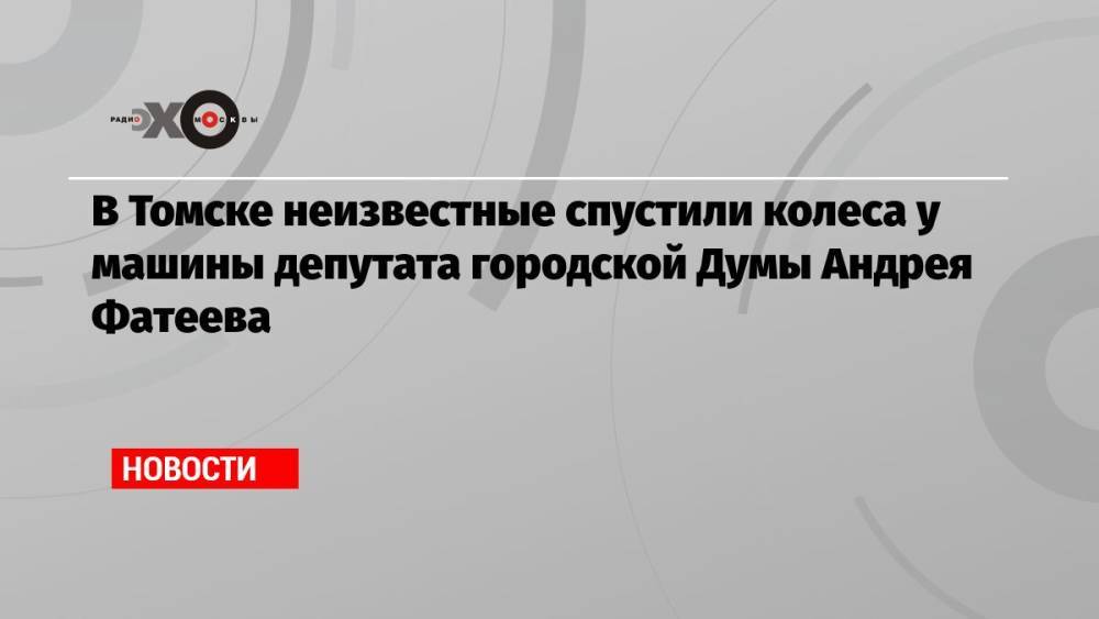 В Томске неизвестные спустили колеса у машины депутата городской Думы Андрея Фатеева