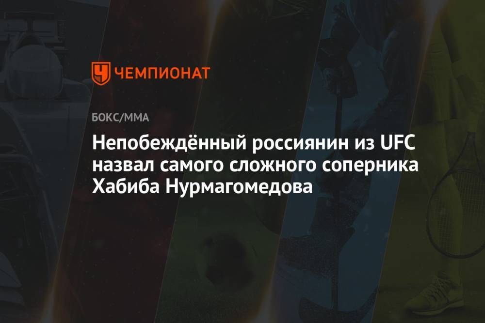 Непобеждённый россиянин из UFC назвал самого сложного соперника Хабиба Нурмагомедова