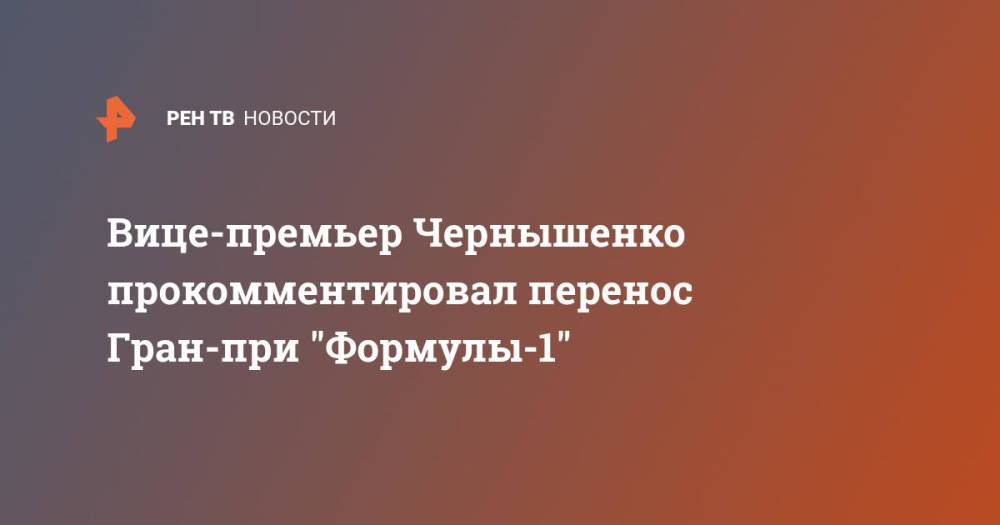 Вице-премьер Чернышенко прокомментировал перенос Гран-при "Формулы-1"