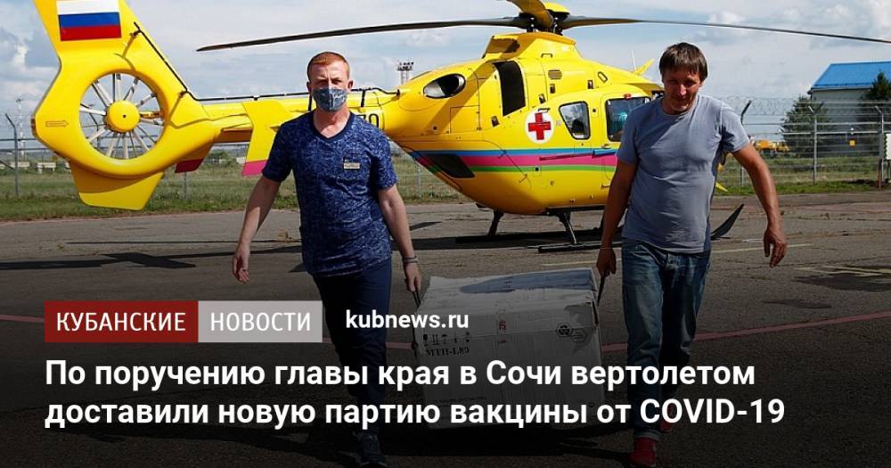 По поручению главы края в Сочи вертолетом доставили новую партию вакцины от COVID-19