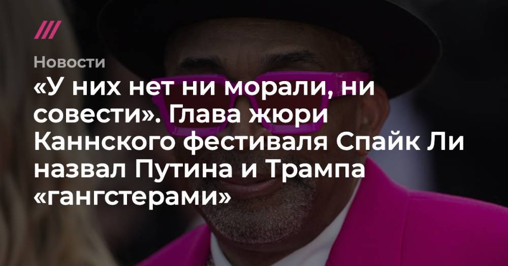 «У них нет ни морали, ни совести». Глава жюри Каннского фестиваля Спайк Ли назвал Путина и Трампа «гангстерами»