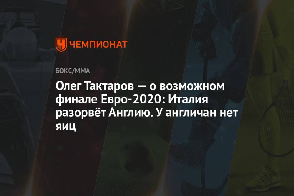 Олег Тактаров — о возможном финале Евро-2020: Италия разорвёт Англию. У англичан нет яиц