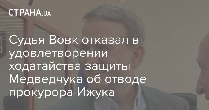 Судья Вовк отказал в удовлетворении ходатайства защиты Медведчука об отводе прокурора Ижука