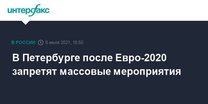 В Петербурге после Евро-2020 запретят массовые мероприятия