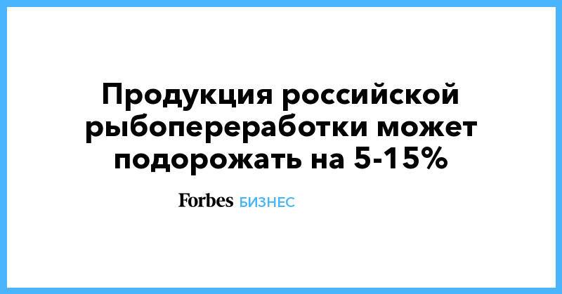 Продукция российской рыбопереработки может подорожать на 5-15%
