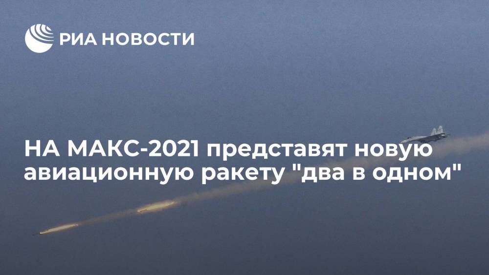 Производитель рассказал о планах представить НА МАКС-2021новую авиационную ракету "два в одном"