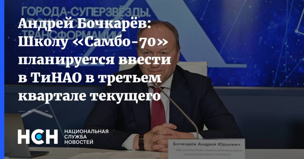Андрей Бочкарёв: Школу «Самбо-70» планируется ввести в ТиНАО в третьем квартале текущего года