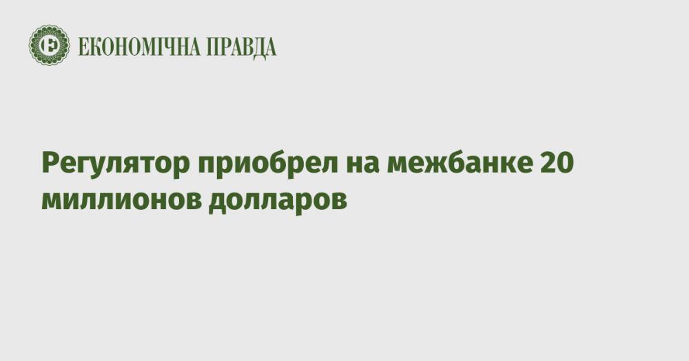 Регулятор приобрел на межбанке 20 миллионов долларов