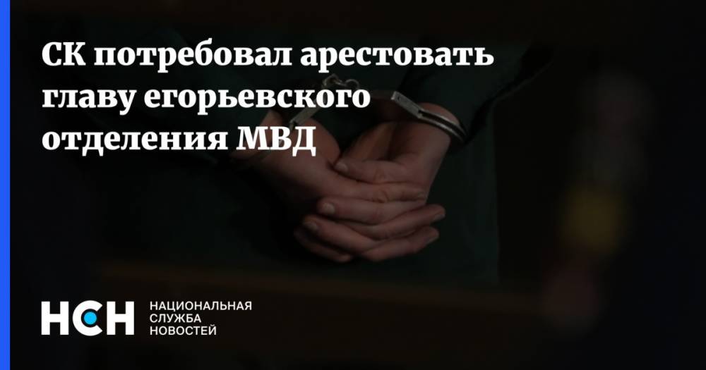 СК потребовал арестовать главу егорьевского отделения МВД