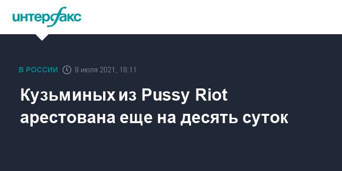 Кузьминых из Pussy Riot арестована еще на десять суток