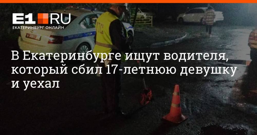 В Екатеринбурге ищут водителя, который сбил 17-летнюю девушку и уехал