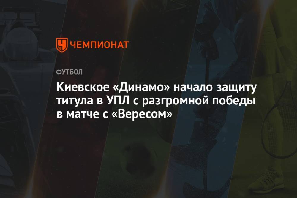 Киевское «Динамо» начало защиту титула в УПЛ с разгромной победы в матче с «Вересом»