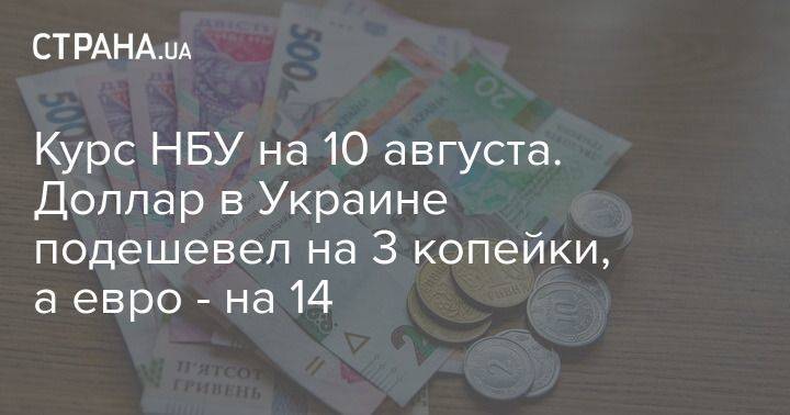 Курс НБУ на 10 августа. Доллар в Украине подешевел на 3 копейки, а евро – на 14