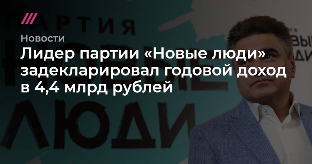 Лидер партии «Новые люди» задекларировал годовой доход в 4,4 млрд рублей