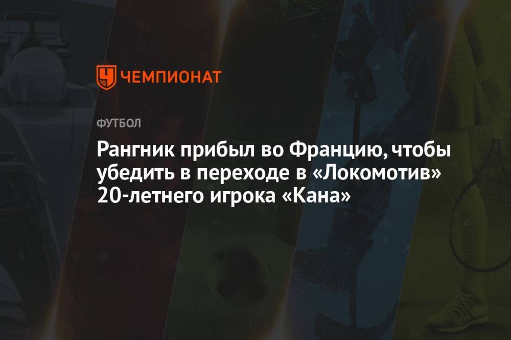 Рангник прибыл во Францию, чтобы убедить в переходе в «Локомотив» 20-летнего игрока «Кана»