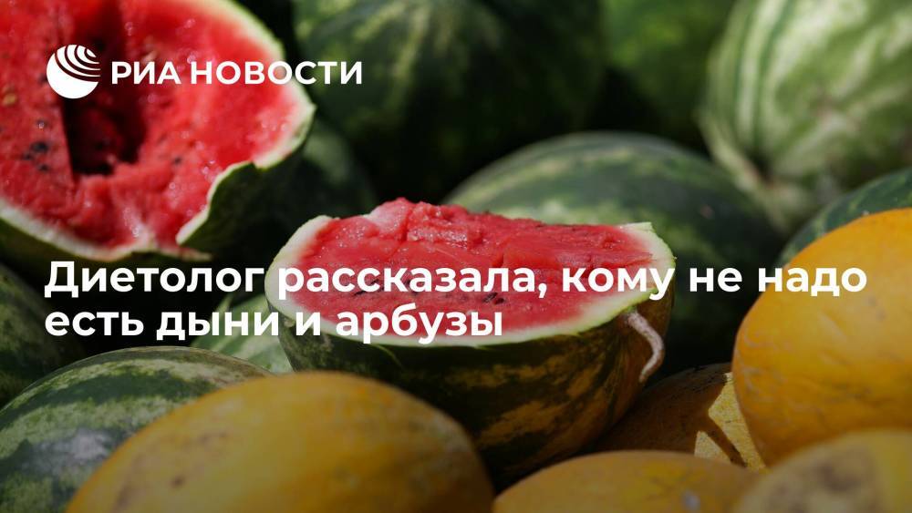 Главный диетолог Москвы Стародубова рассказала, кому не надо есть дыни и арбузы
