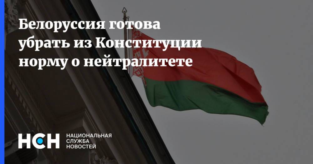 Белоруссия готова убрать из Конституции норму о нейтралитете