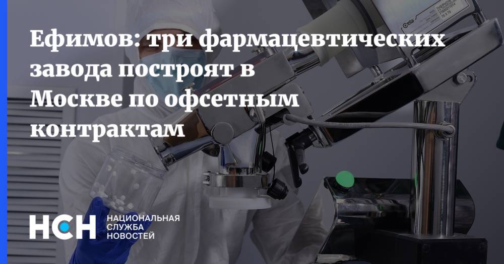 Ефимов: три фармацевтических завода построят в Москве по офсетным контрактам